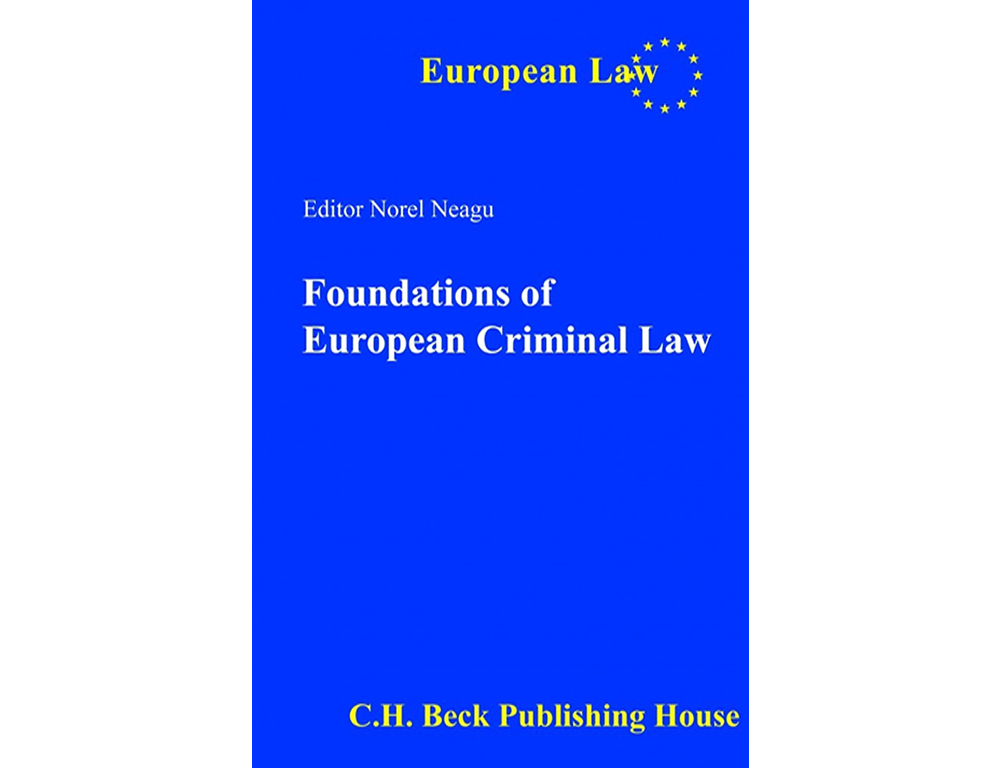 Norel Neagu, "Foundations of European Criminal Law", Editura C.H.Beck, București, 2014, ISBN 978-606-18-0290-6, 250 pag