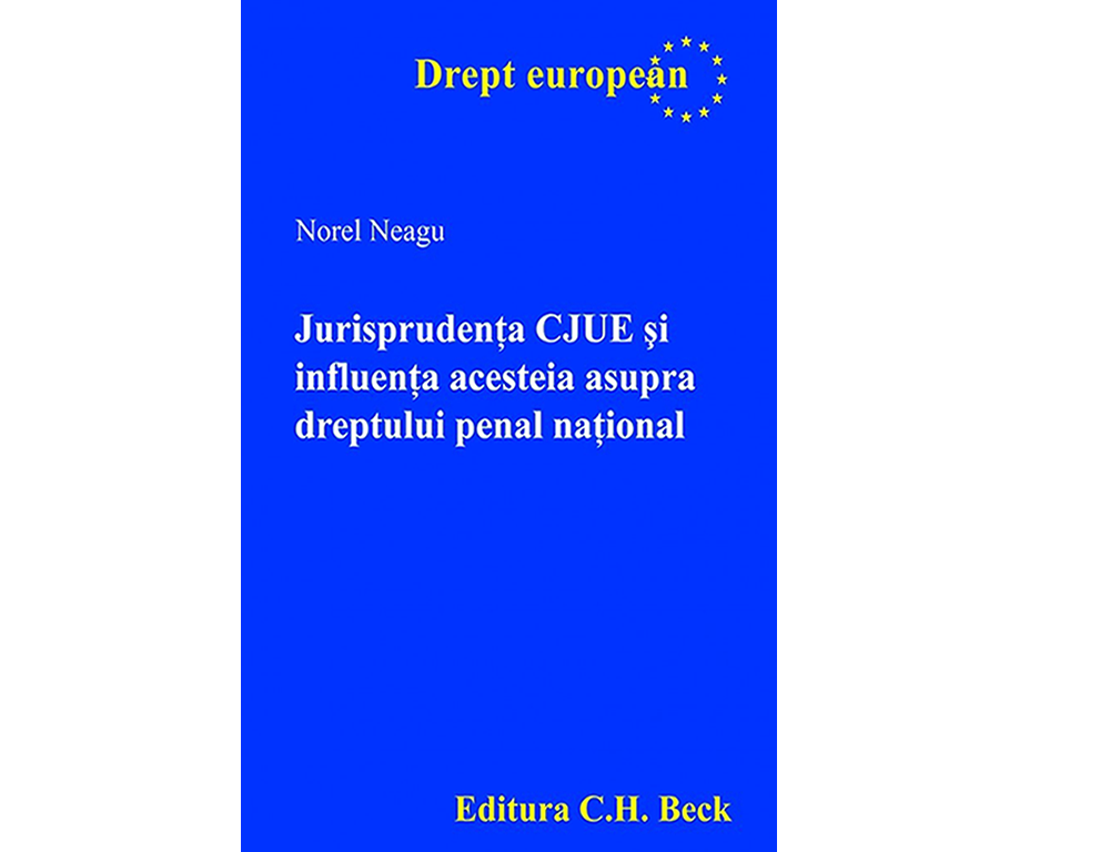 Norel Neagu, "Jurisprudența CJUE și influența acesteia asupra dreptului penal național", Editura C.H.Beck, București, 2014, ISBN 978-606-18-0278-4, 360 pag.